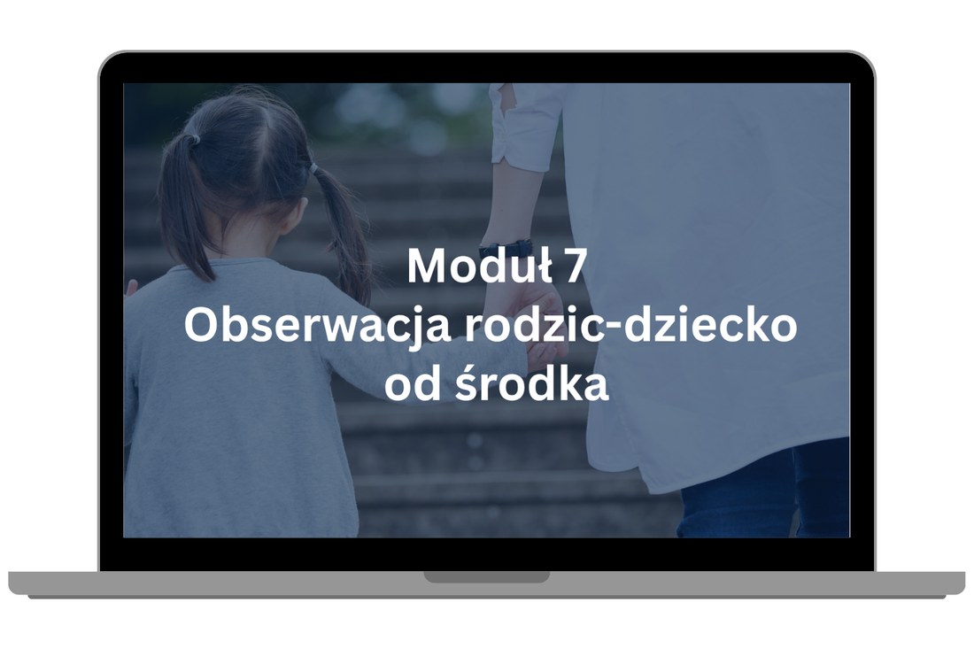 Moduł 7 – Obserwacja rodzic-dziecko od środka